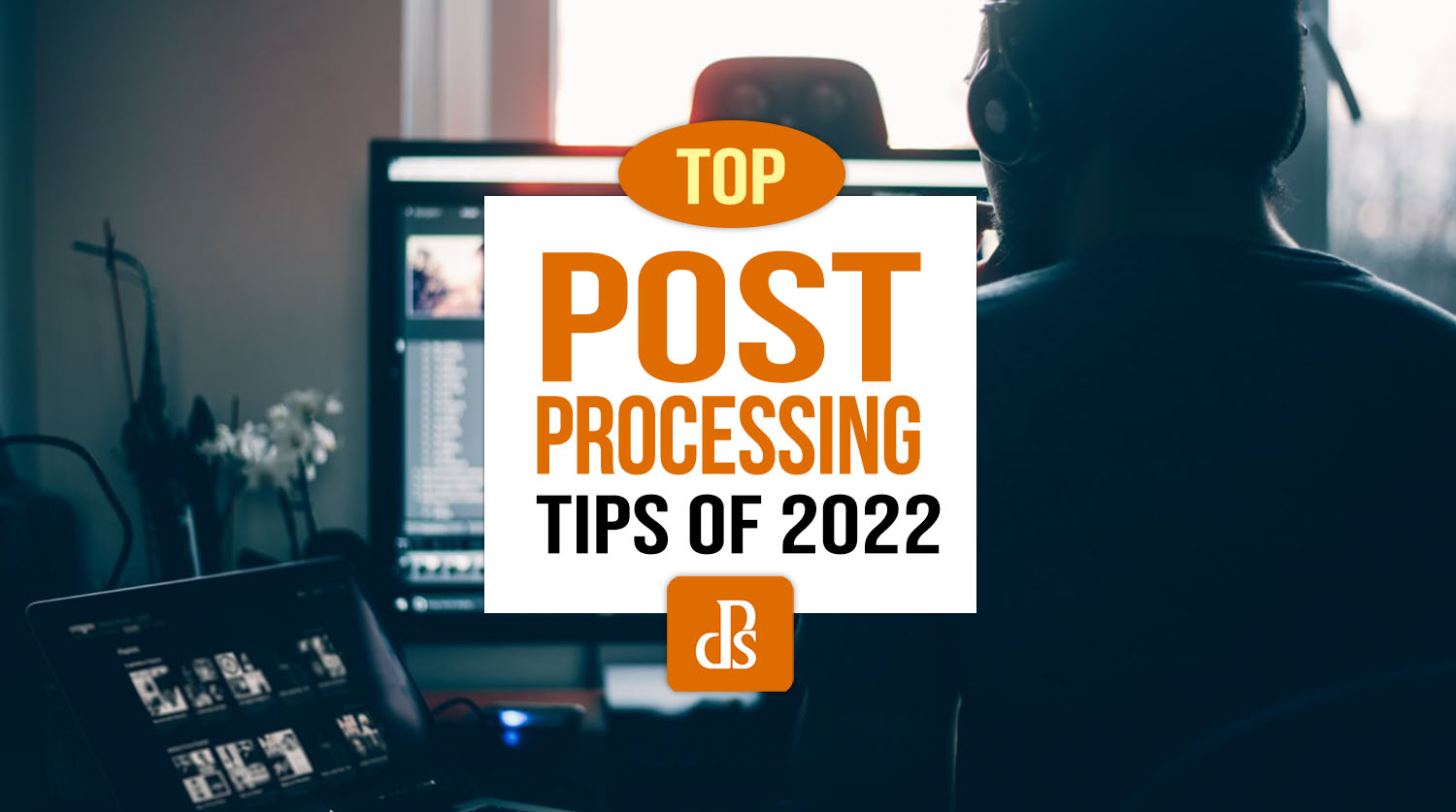 Top Post-Processing Tips of 2022